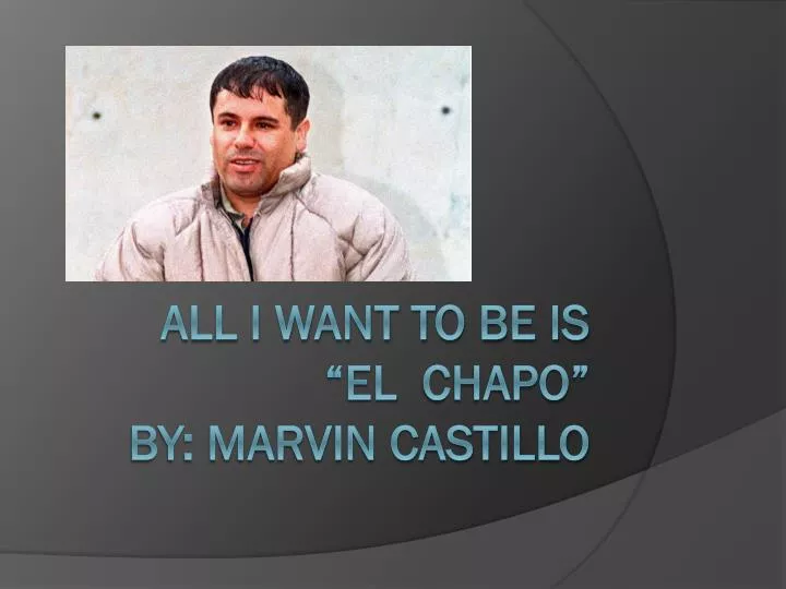 all i want to be is el chapo by marvin castillo