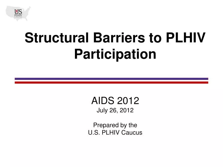 structural barriers to plhiv participation aids 2012 july 26 2012 prepared by the u s plhiv caucus