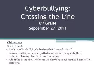 Cyberbullying: Crossing the Line 8 th Grade September 27, 2011