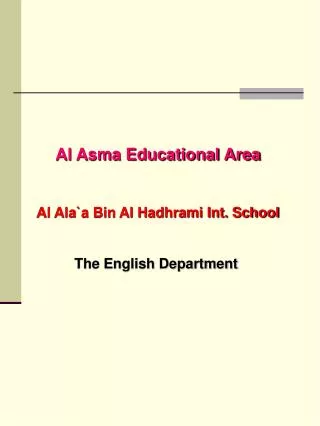 Al Asma Educational Area Al Ala`a Bin Al Hadhrami Int. School The English Department