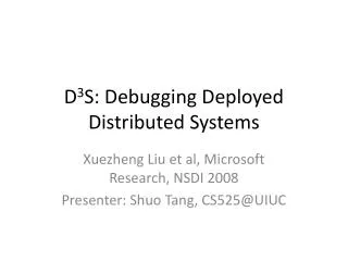 D 3 S: Debugging Deployed Distributed Systems