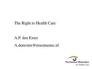 The Right to Health Care A.P. den Exter A.denexter@erasmusmc.nl