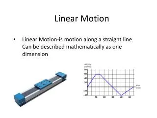 Linear Motion-is motion along a straight line Can be described mathematically as one dimension