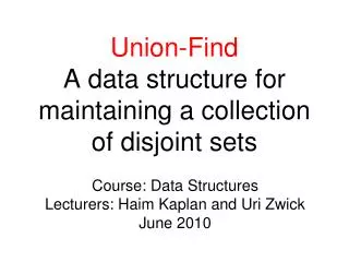 Union-Find A data structure for maintaining a collection of disjoint sets