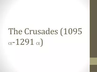 The Crusades (1095 CE -1291 CE )