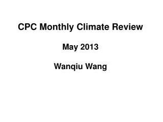 CPC Monthly Climate Review May 2013 Wanqiu Wang
