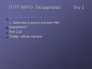 Announcements: Subscribe to piazza and start HW1 Questions? Roll Call Today: affine ciphers