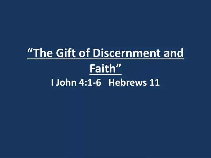 the gift of discernment and faith i john 4 1 6 hebrews 11