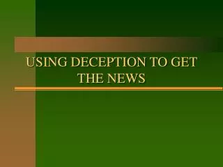 USING DECEPTION TO GET THE NEWS