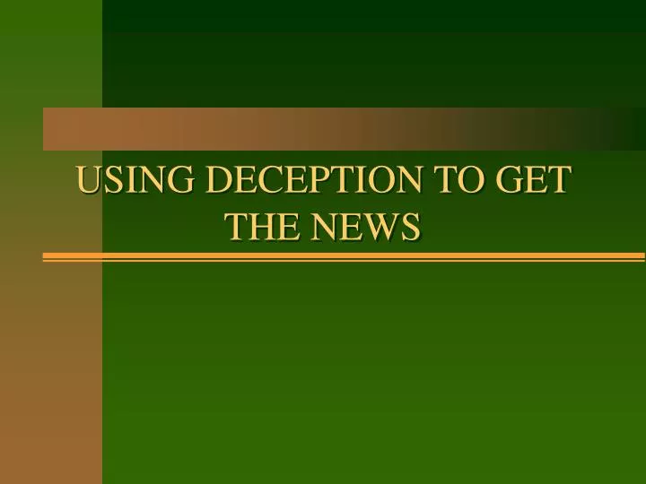 using deception to get the news