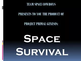 Team Space Cowboys Presents to you the product of project Primal Genesis: