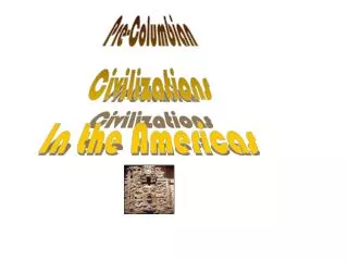 Pre-Columbian Civilizations In the Americas