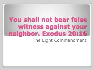 You shall not bear false witness against your neighbor. Exodus 20:16