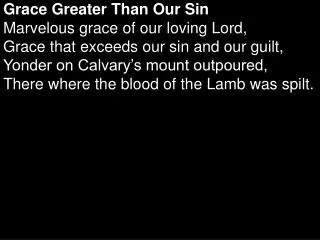 Grace Greater Than Our Sin Marvelous grace of our loving Lord,