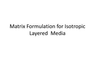Matrix Formulation for Isotropic Layered Media