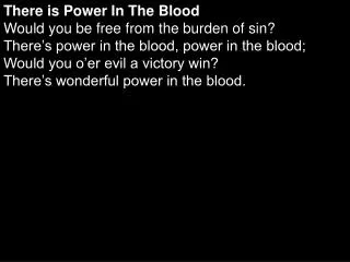 There is Power In The Blood Would you be free from the burden of sin?