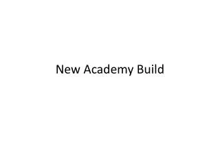 New Academy Build