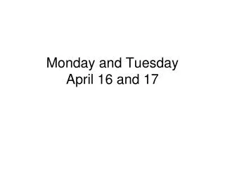 Monday and Tuesday April 16 and 17