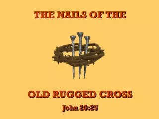 THE NAILS OF THE OLD RUGGED CROSS