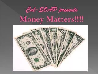 Cal-SOAP presents Money Matters!!!!