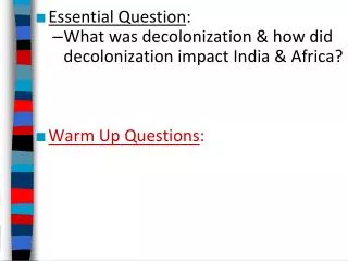 Essential Question : What was decolonization &amp; how did decolonization impact India &amp; Africa?