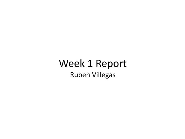 week 1 report ruben villegas