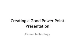 Creating a Good Power Point Presentation