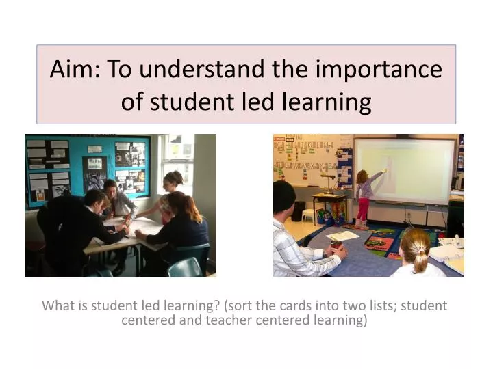 aim to understand the importance of student led learning