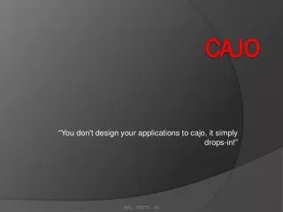 you don t design your applications to cajo it simply drops in