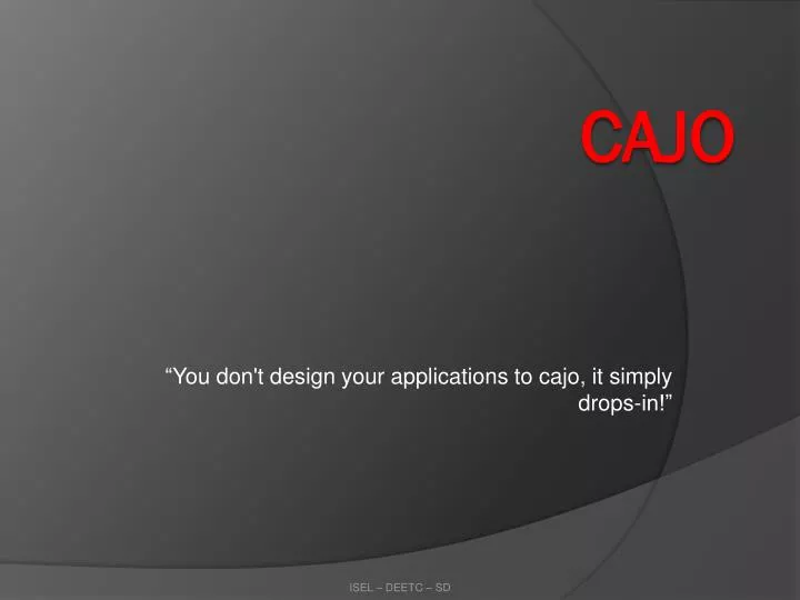 you don t design your applications to cajo it simply drops in