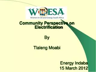 Community Perspective on Electrification By Tlaleng Moabi Energy Indaba 15 March 2012