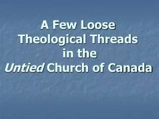 A Few Loose Theological Threads in the Untied Church of Canada