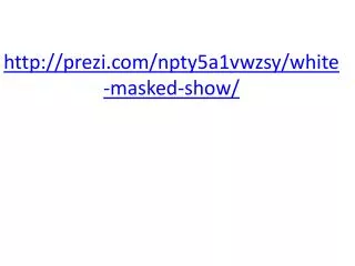 prezi/npty5a1vwzsy/white-masked-show/