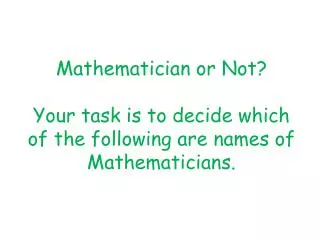 Mathematician or Not? Your task is to decide which of the following are names of Mathematicians.