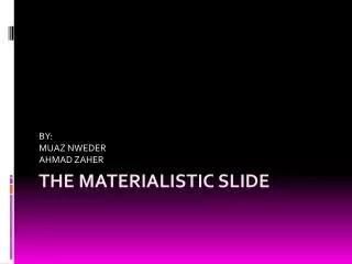 THE MATERIALISTIC SLIDE