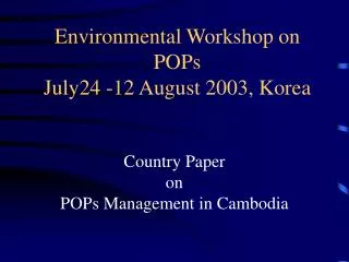 Environmental Workshop on POPs July24 -12 August 2003, Korea