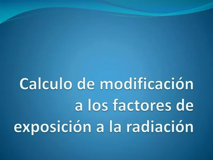 calculo de modificaci n a los factores de exposici n a la radiaci n