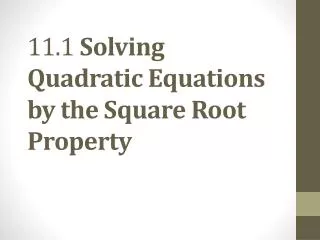 11.1 Solving Quadratic Equations by the Square Root Property
