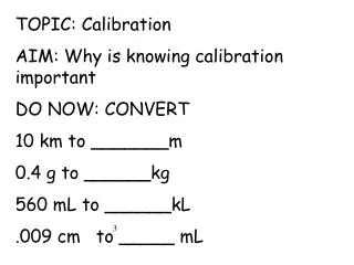 TOPIC: Calibration AIM: Why is knowing calibration important DO NOW: CONVERT 10 km to _______m