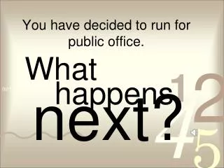 You have decided to run for public office.