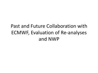Past and Future Collaboration with ECMWF, Evaluation of Re-analyses and NWP