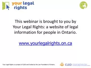 Your Legal Rights is a project of CLEO and funded by the Law Foundation of Ontario .