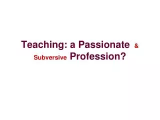Teaching: a Passionate &amp; Subversive Profession?
