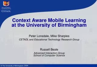 Context Aware Mobile Learning at the University of Birmingham Peter Lonsdale, Mike Sharples