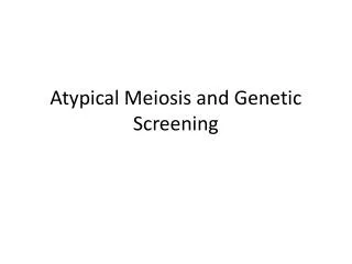 Atypical Meiosis and Genetic Screening