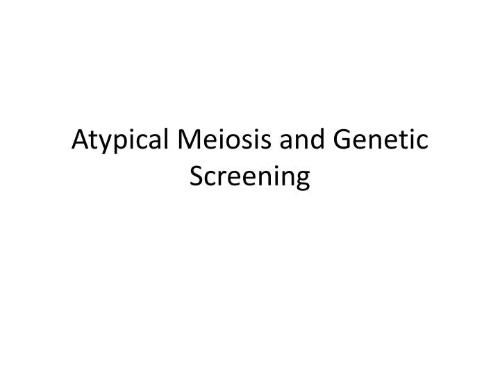 atypical meiosis and genetic screening