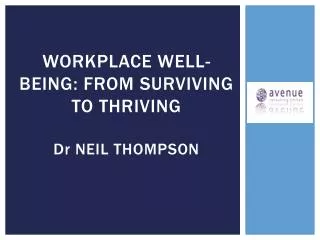Workplace well-being: from surviving to THRIVING D r Neil Thompson