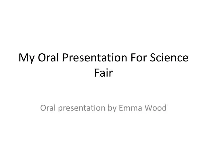 my oral presentation for science fair