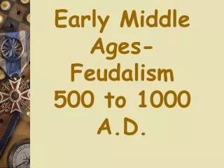 Early Middle Ages-Feudalism 500 to 1000 A.D.