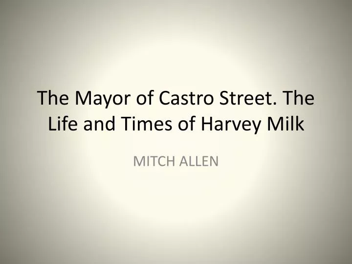 the mayor of castro street the life and times of harvey milk